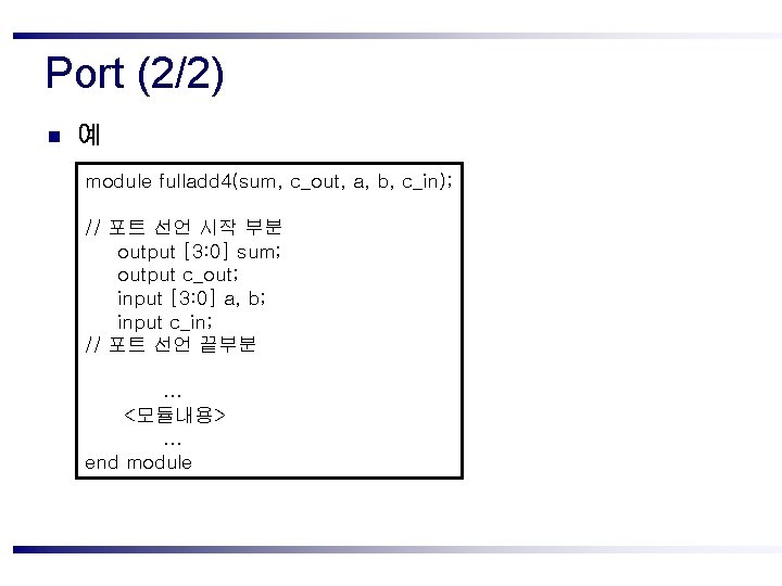 Port (2/2) n 예 module fulladd 4(sum, c_out, a, b, c_in); // 포트 선언