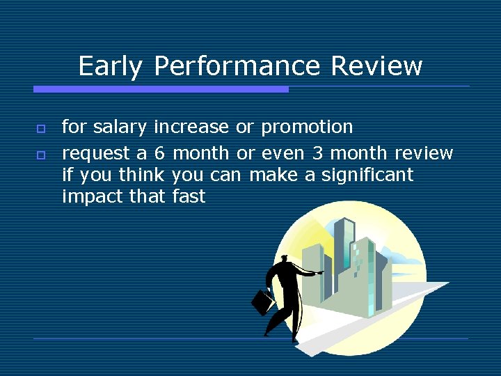 Early Performance Review o o for salary increase or promotion request a 6 month