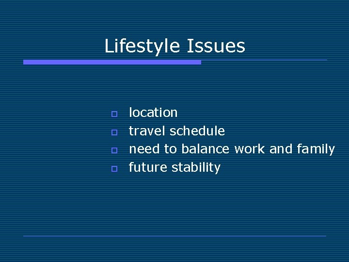 Lifestyle Issues o o location travel schedule need to balance work and family future