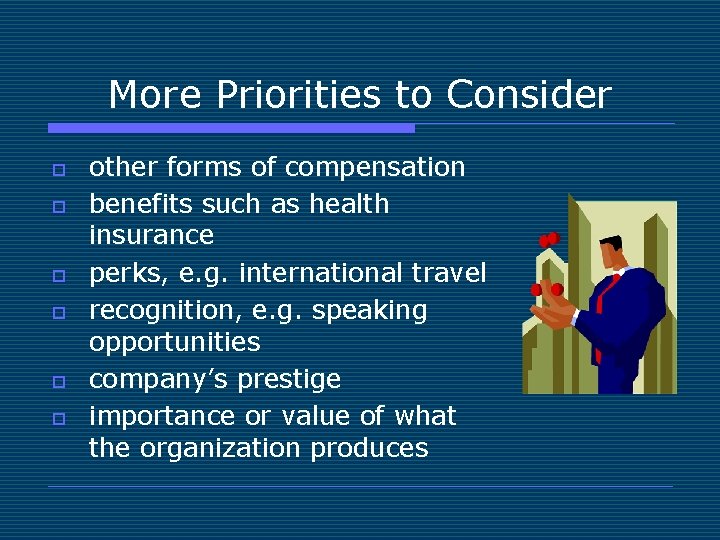 More Priorities to Consider o o o other forms of compensation benefits such as