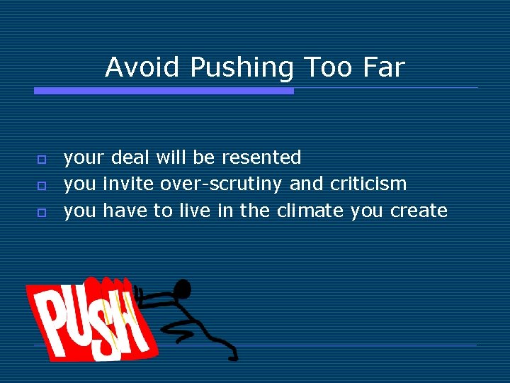 Avoid Pushing Too Far o o o your deal will be resented you invite