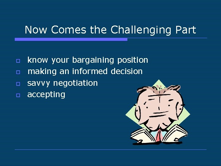 Now Comes the Challenging Part o o know your bargaining position making an informed