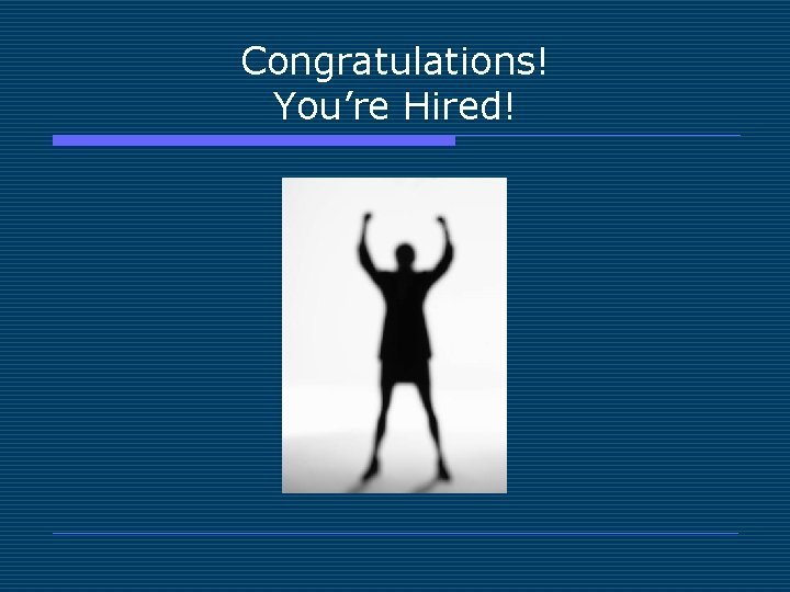 Congratulations! You’re Hired! 