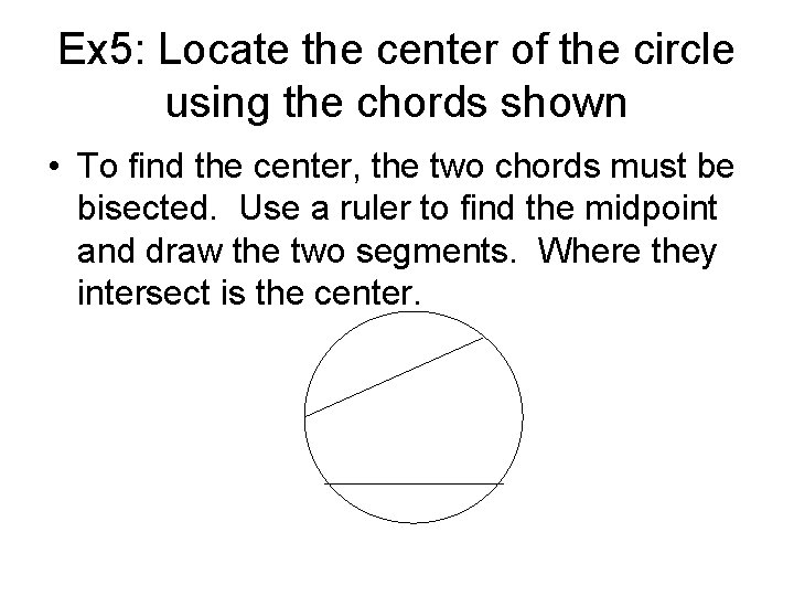 Ex 5: Locate the center of the circle using the chords shown • To