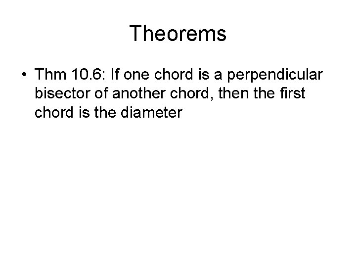Theorems • Thm 10. 6: If one chord is a perpendicular bisector of another