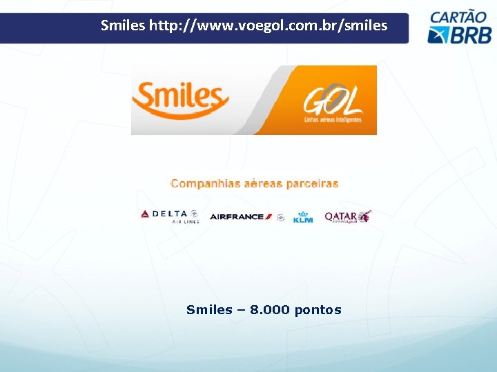 Smiles http: //www. voegol. com. br/smiles Smiles – 8. 000 pontos 