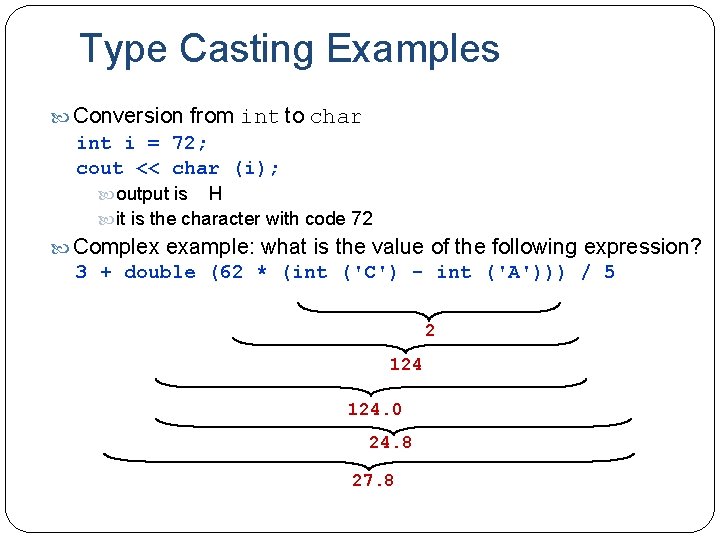 Type Casting Examples Conversion from int to char int i = 72; cout <<