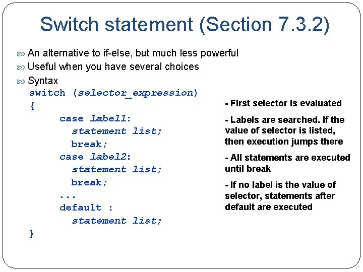 Switch statement (Section 7. 3. 2) An alternative to if-else, but much less powerful