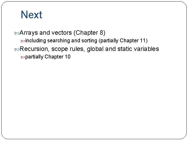 Next Arrays and vectors (Chapter 8) including searching and sorting (partially Chapter 11) Recursion,