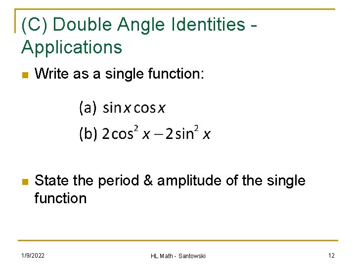 (C) Double Angle Identities Applications n Write as a single function: n State the