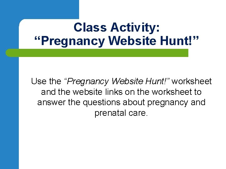 Class Activity: “Pregnancy Website Hunt!” Use the “Pregnancy Website Hunt!” worksheet and the website