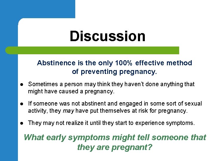 Discussion Abstinence is the only 100% effective method of preventing pregnancy. l Sometimes a