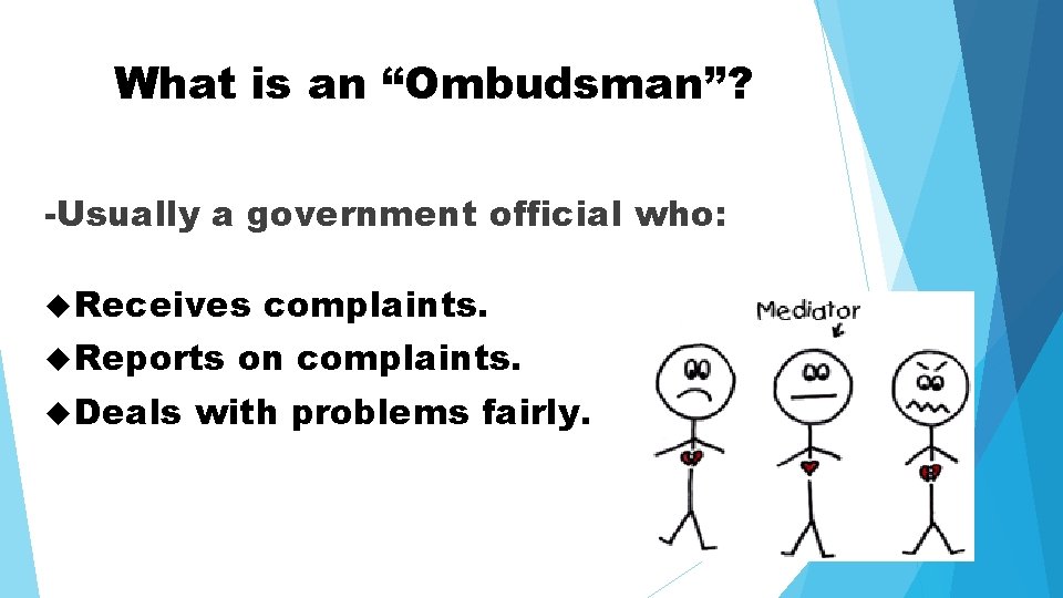 What is an “Ombudsman”? -Usually a government official who: Receives Reports Deals complaints. on