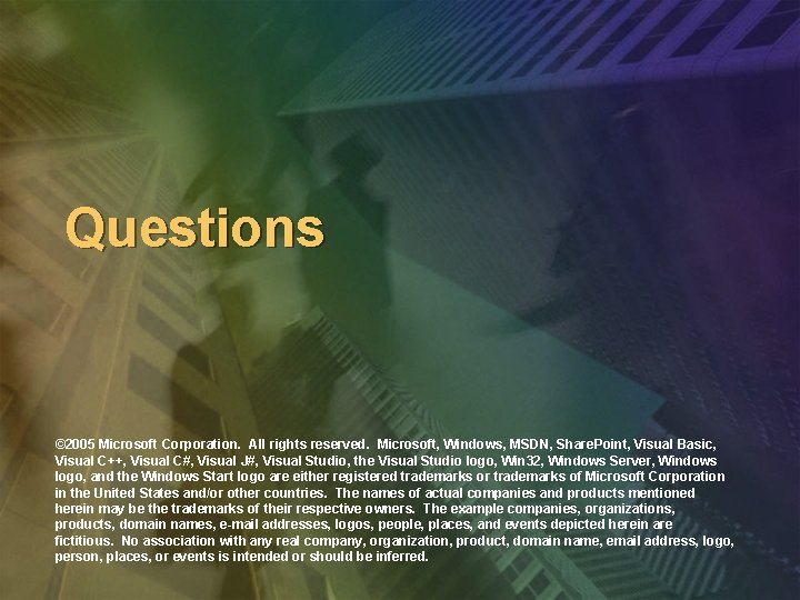 Questions © 2005 Microsoft Corporation. All rights reserved. Microsoft, Windows, MSDN, Share. Point, Visual