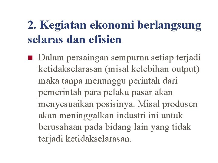 2. Kegiatan ekonomi berlangsung selaras dan efisien n Dalam persaingan sempurna setiap terjadi ketidakselarasan