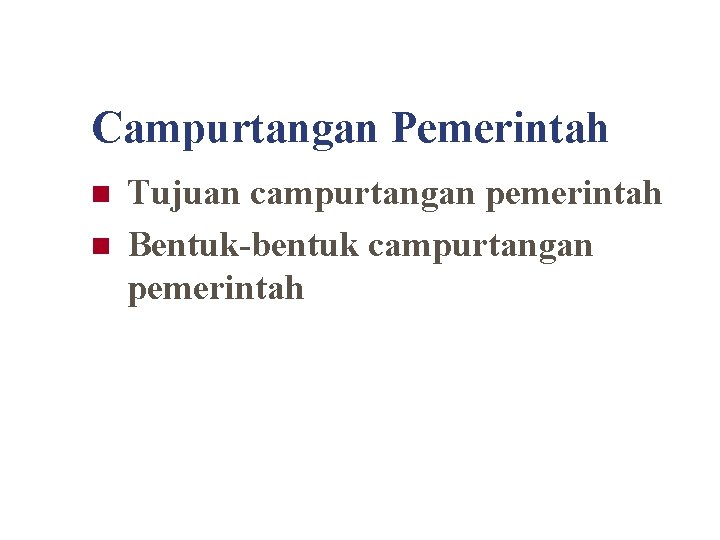 Campurtangan Pemerintah n n Tujuan campurtangan pemerintah Bentuk-bentuk campurtangan pemerintah 