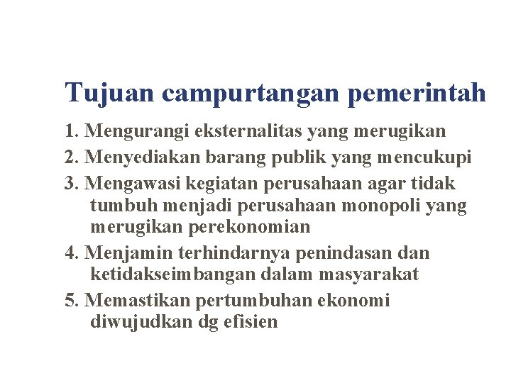 Tujuan campurtangan pemerintah 1. Mengurangi eksternalitas yang merugikan 2. Menyediakan barang publik yang mencukupi