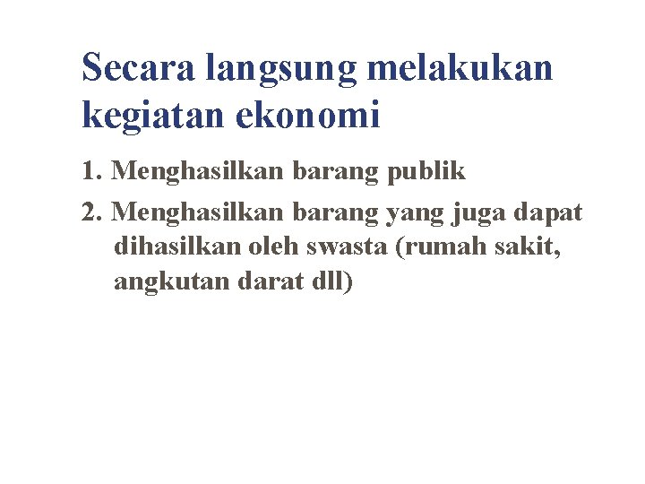 Secara langsung melakukan kegiatan ekonomi 1. Menghasilkan barang publik 2. Menghasilkan barang yang juga