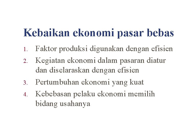 Kebaikan ekonomi pasar bebas 1. 2. 3. 4. Faktor produksi digunakan dengan efisien Kegiatan