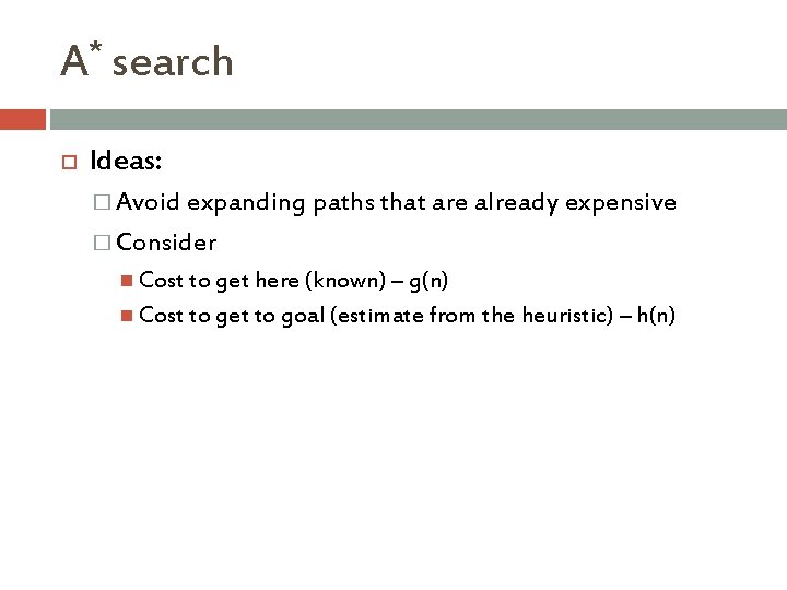 * A search Ideas: � Avoid expanding paths that are already expensive � Consider