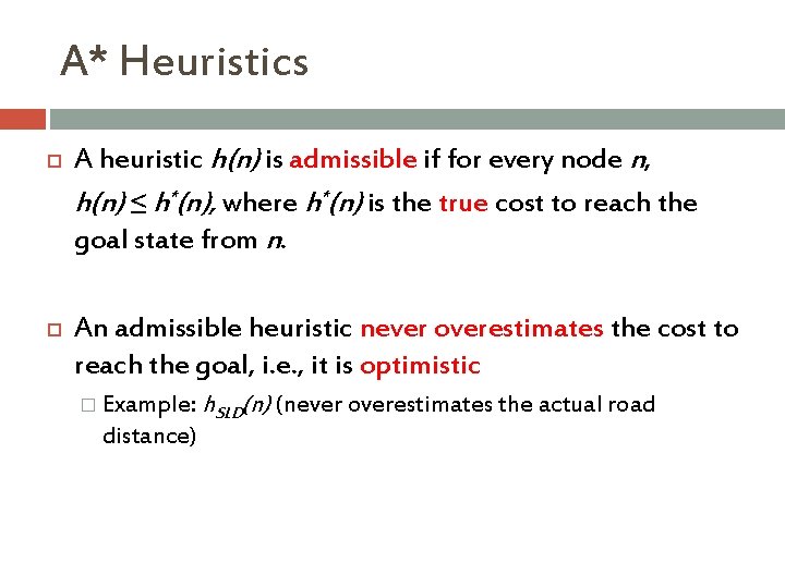 A* Heuristics A heuristic h(n) is admissible if for every node n, h(n) ≤