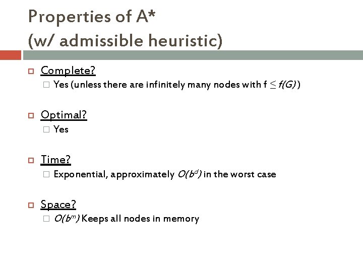 Properties of A* (w/ admissible heuristic) Complete? � Optimal? � Yes Time? � Yes