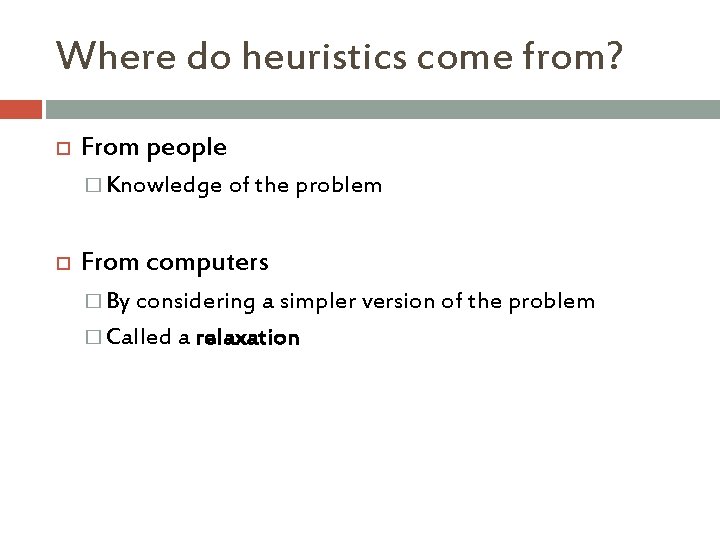 Where do heuristics come from? From people � Knowledge of the problem From computers