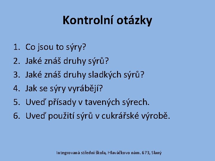 Kontrolní otázky 1. 2. 3. 4. 5. 6. Co jsou to sýry? Jaké znáš