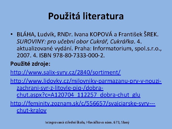 Použitá literatura • BLÁHA, Ludvík, RNDr. Ivana KOPOVÁ a František ŠREK. SUROVINY: pro učební