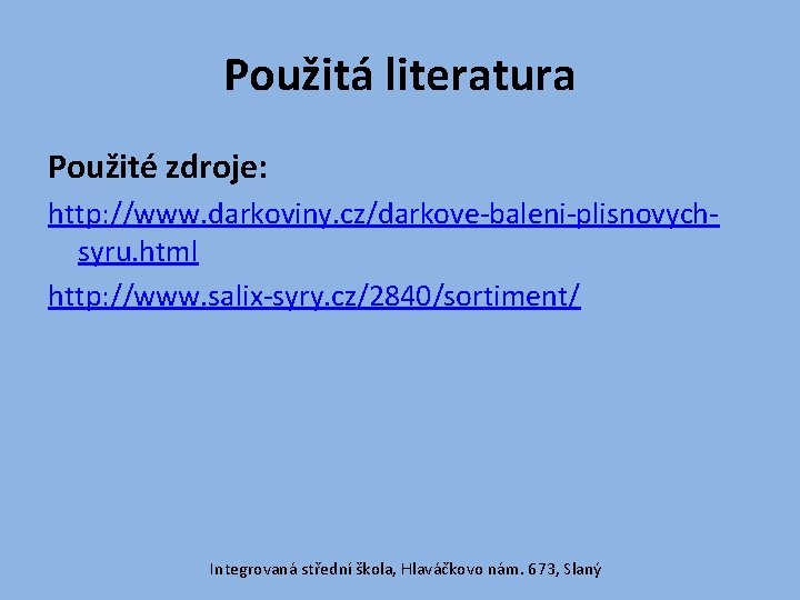 Použitá literatura Použité zdroje: http: //www. darkoviny. cz/darkove-baleni-plisnovychsyru. html http: //www. salix-syry. cz/2840/sortiment/ Integrovaná