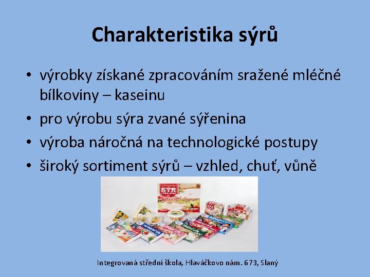 Charakteristika sýrů • výrobky získané zpracováním sražené mléčné bílkoviny – kaseinu • pro výrobu