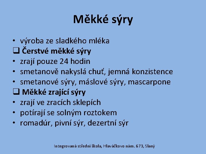 Měkké sýry • výroba ze sladkého mléka q Čerstvé měkké sýry • zrají pouze