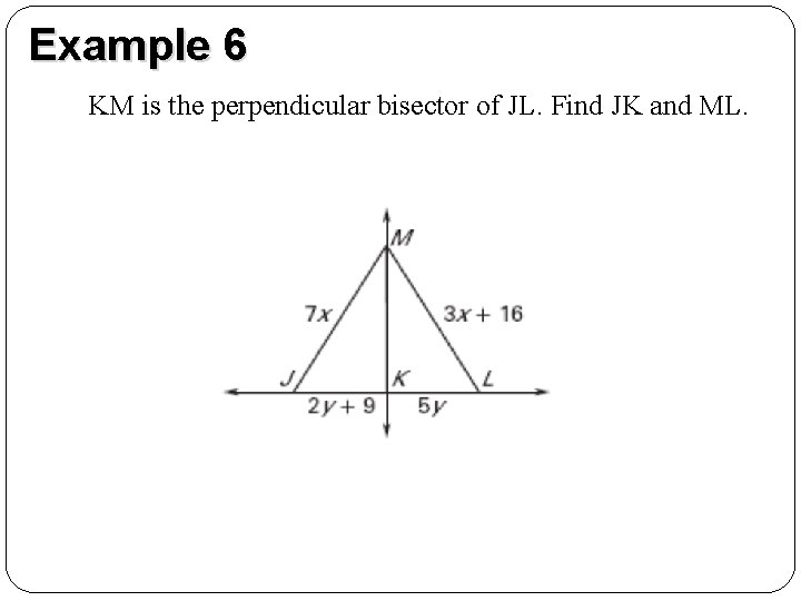 Example 6 KM is the perpendicular bisector of JL. Find JK and ML. 