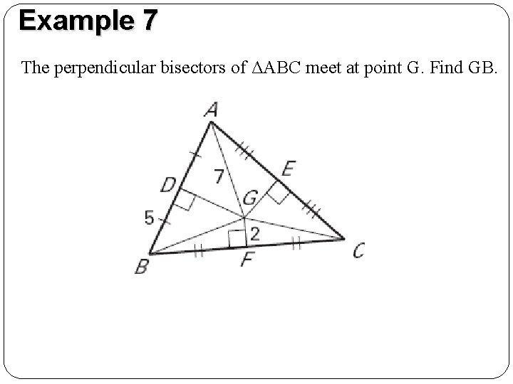 Example 7 The perpendicular bisectors of ΔABC meet at point G. Find GB. 