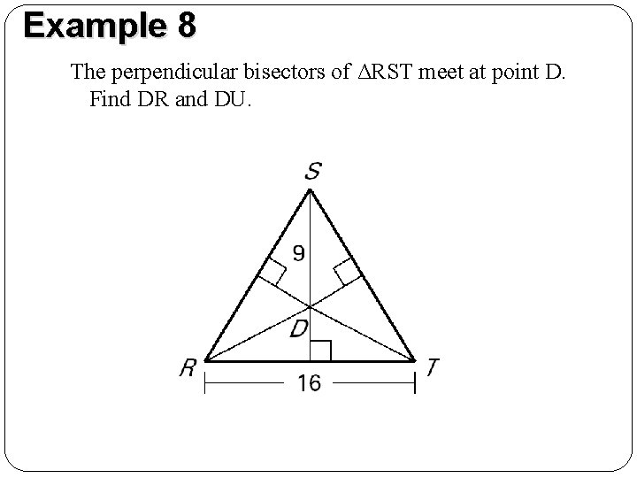 Example 8 The perpendicular bisectors of ΔRST meet at point D. Find DR and