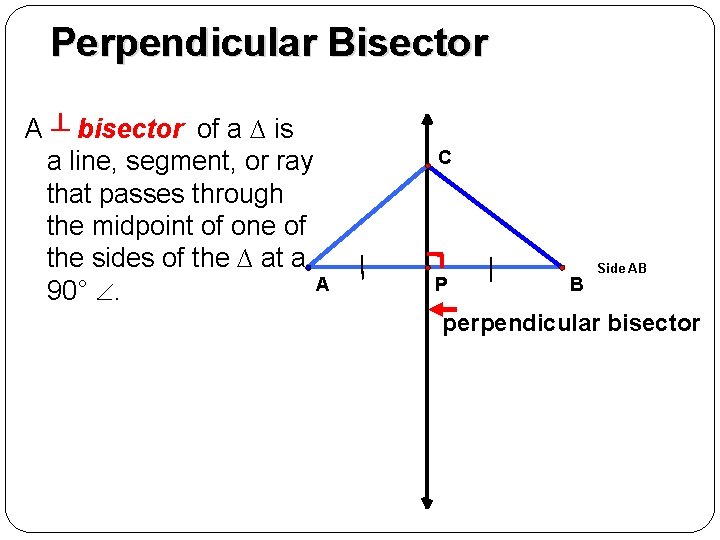 Perpendicular Bisector A ┴ bisector of a ∆ is a line, segment, or ray