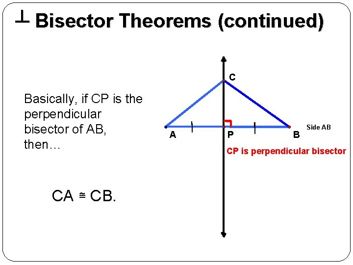 ┴ Bisector Theorems (continued) C Basically, if CP is the perpendicular bisector of AB,