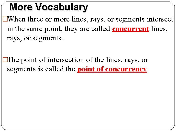 More Vocabulary �When three or more lines, rays, or segments intersect in the same