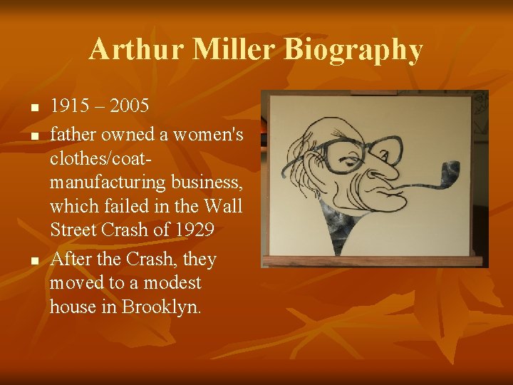 Arthur Miller Biography n n n 1915 – 2005 father owned a women's clothes/coatmanufacturing