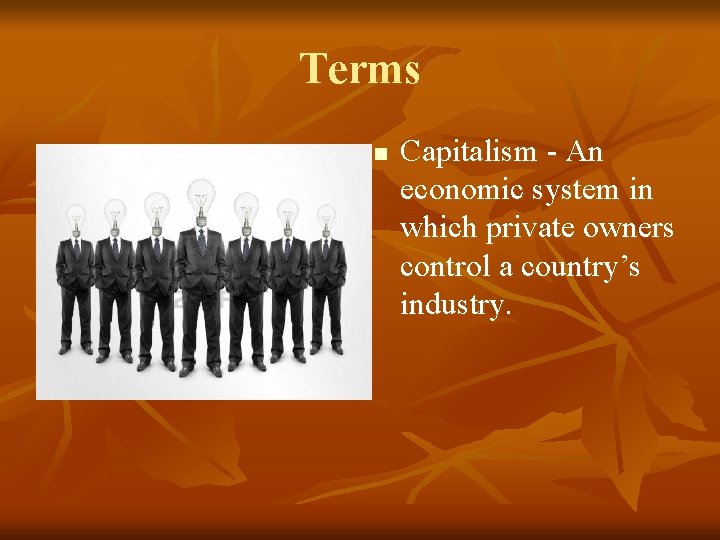 Terms n Capitalism - An economic system in which private owners control a country’s