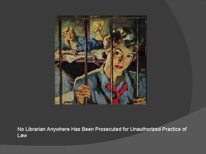 No Librarian Anywhere Has Been Prosecuted for Unauthorized Practice of Law 