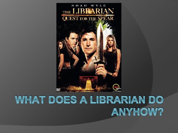 WHAT DOES A LIBRARIAN DO ANYHOW? 