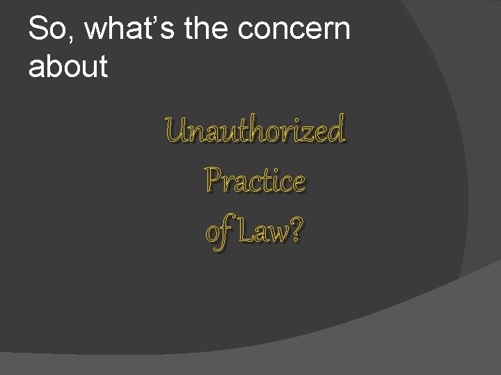 So, what’s the concern about Unauthorized Practice of Law? 