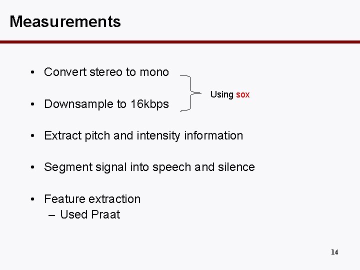 Measurements • Convert stereo to mono • Downsample to 16 kbps Using sox •