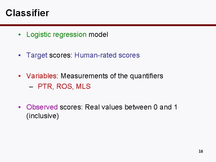 Classifier • Logistic regression model • Target scores: Human-rated scores • Variables: Measurements of