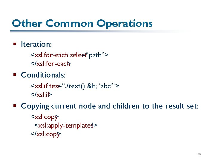 Other Common Operations § Iteration: <xsl: for-each select =“path”> </xsl: for-each> § Conditionals: <xsl: