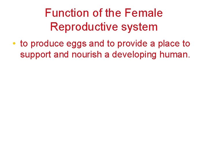 Function of the Female Reproductive system • to produce eggs and to provide a