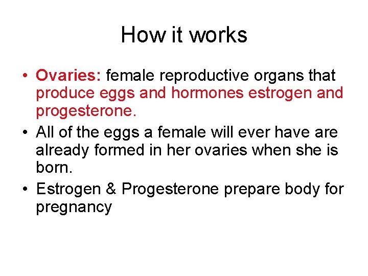 How it works • Ovaries: female reproductive organs that produce eggs and hormones estrogen