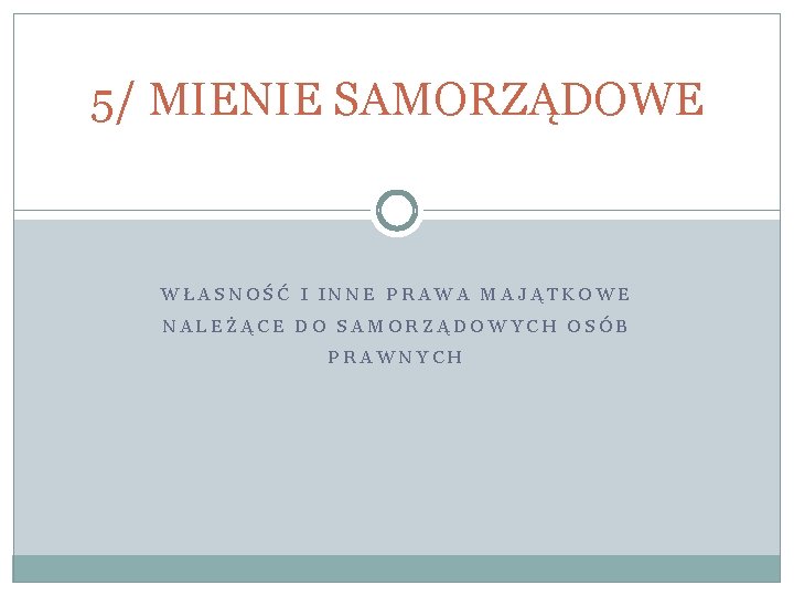 5/ MIENIE SAMORZĄDOWE WŁASNOŚĆ I INNE PRAWA MAJĄTKOWE NALEŻĄCE DO SAMORZĄDOWYCH OSÓB PRAWNYCH 