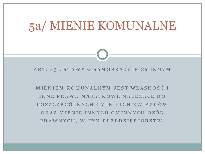 5 a/ MIENIE KOMUNALNE ART. 43 USTAWY O SAMORZĄDZIE GMINNYM MIENIEM KOMUNALNYM JEST WŁASNOŚĆ